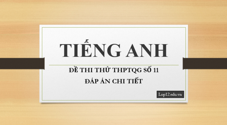 Thi thử THPTQG môn tiếng Anh – Đề số 11 – Đáp án chi tiết