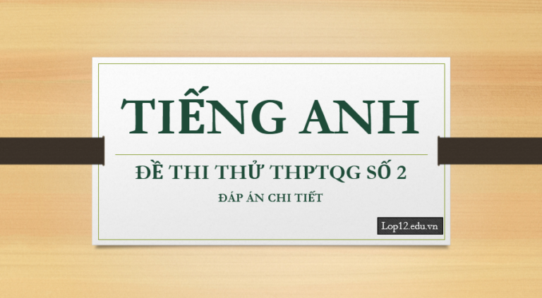 Thi thử THPTQG môn tiếng Anh – Đề số 2 – Đáp án chi tiết