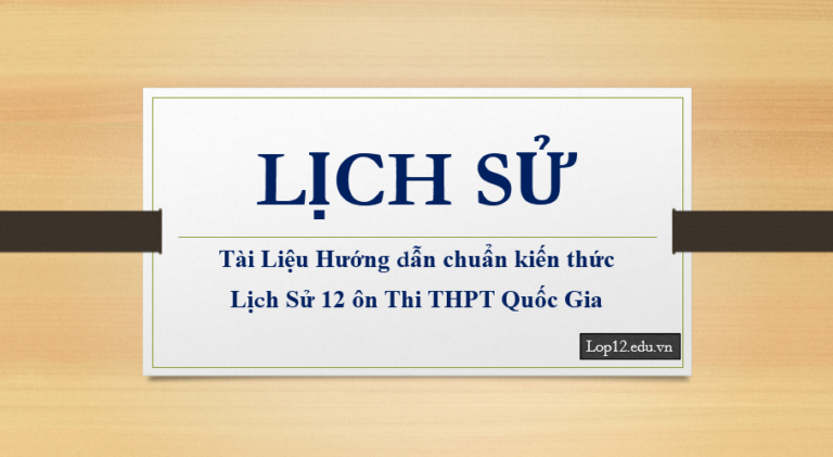 Tài Liệu Hướng Dẫn chuẩn kiến thức Lịch Sử 12 ôn Thi THPT Quốc Gia