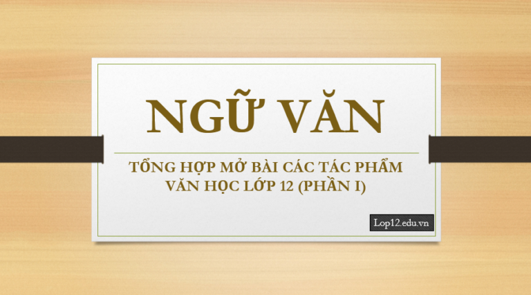 TỔNG HỢP MỞ BÀI CHƯƠNG TRÌNH NGỮ VĂN LỚP 12 (Part1)