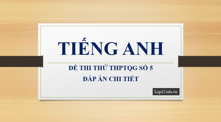 Thi thử THPTQG môn tiếng Anh – Đề số 5 – Đáp án chi tiết