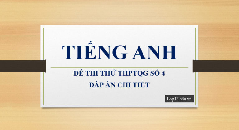 Thi thử THPTQG môn tiếng Anh – Đề số 4 – Đáp án chi tiết