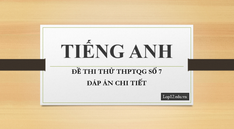 Thi thử THPTQG môn tiếng Anh – Đề số 7 – Đáp án chi tiết