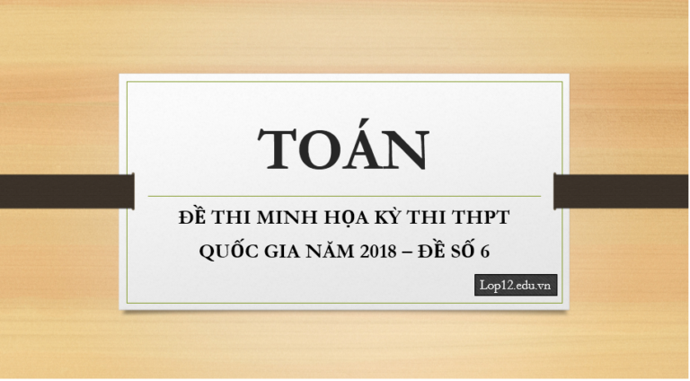 ĐỀ THI MINH HỌA KỲ THI THPT QUỐC GIA NĂM 2018 – ĐỀ SỐ 6