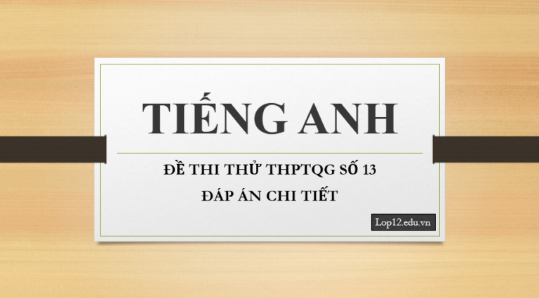 Thi thử THPTQG môn tiếng Anh – Đề số 13 – Đáp án chi tiết