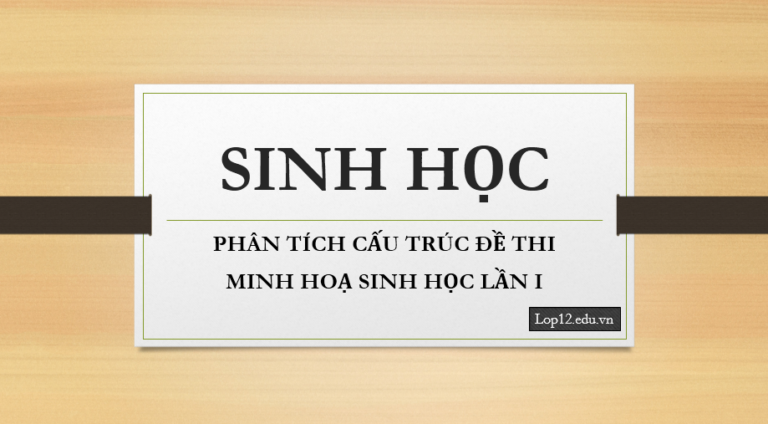 Phân tích cấu trúc chi tiết đề minh họa môn Sinh lần 1 năm 2018