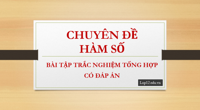 Chuyên đề Hàm số – Bài tập trắc nghiệm tổng hợp có đáp án