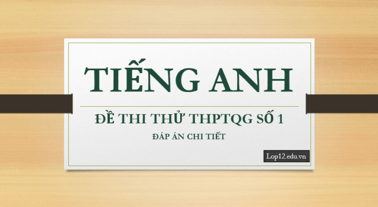 Thi thử THPTQG môn tiếng Anh – Đề số 1 – Đáp án chi tiết