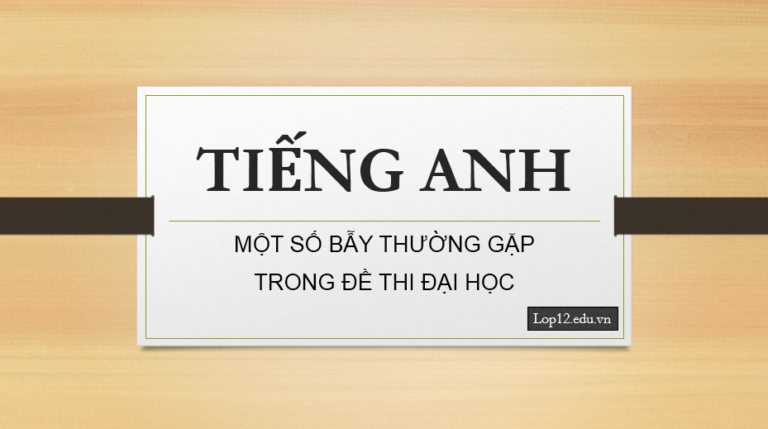 MỘT SỐ BẪY THƯỜNG GẶP TRONG ĐỀ THI TIẾNG ANH