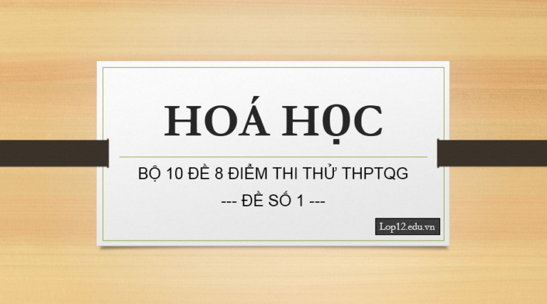 Bộ 10 đề 8 điểm thi thử môn Hóa học THPT quốc gia 2018-Đề số 1