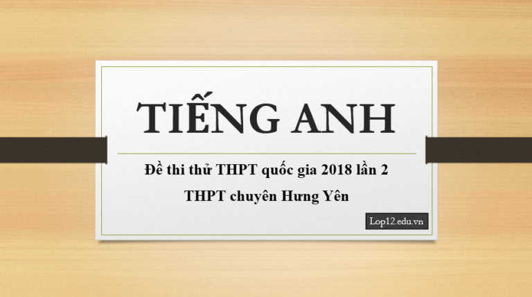 Đề thi thử THPT quốc gia 2018 môn Tiếng Anh lần 2 THPT chuyên Hưng Yên