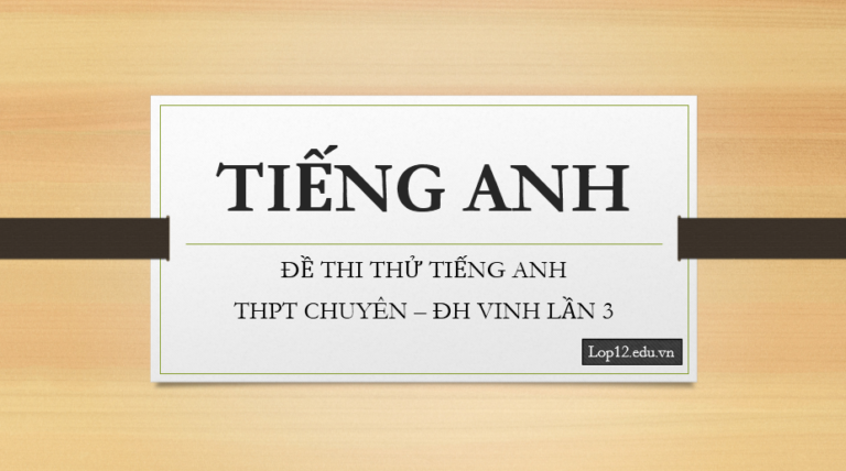 Đề thi thử THPTQG 2018 môn Tiếng Anh trường THPT chuyên Đại học Vinh – Nghệ An lần 3