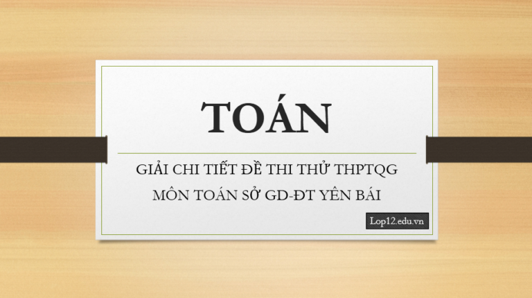 Giải chi tiết đề thi thử THPTQG Toán 2018 Sở GD-ĐT Yên Bái