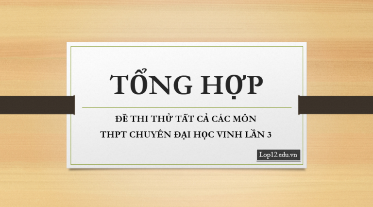 TỔNG HỢP ĐỀ THI THỬ TẤT CẢ CÁC MÔN THPT CHUYÊN ĐẠI HỌC VINH LẦN 3