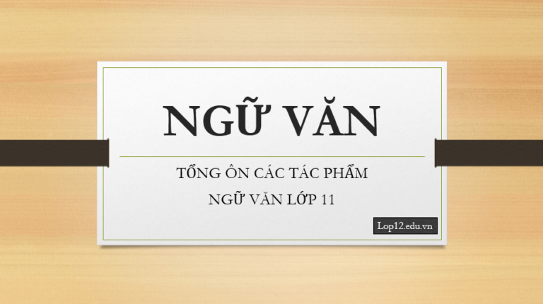 TỔNG ÔN CÁC TÁC PHẨM NGỮ VĂN LỚP 11