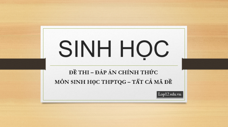 ĐỀ THI – ĐÁP ÁN CHÍNH THỨC MÔN SINH HỌC THPTQG – TẤT CẢ MÃ ĐỀ