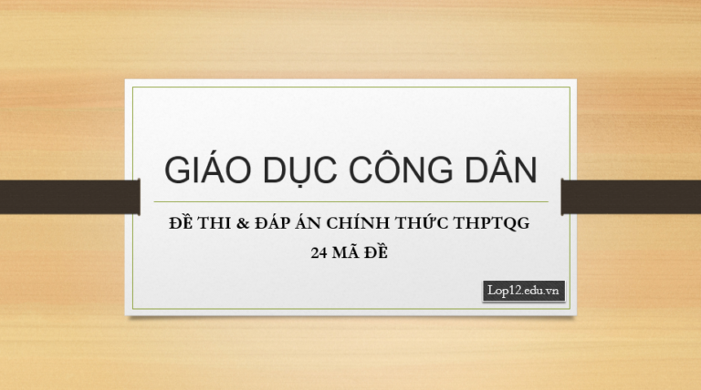 Đề thi & đáp án chính thức môn GDCD – 24 mã đề