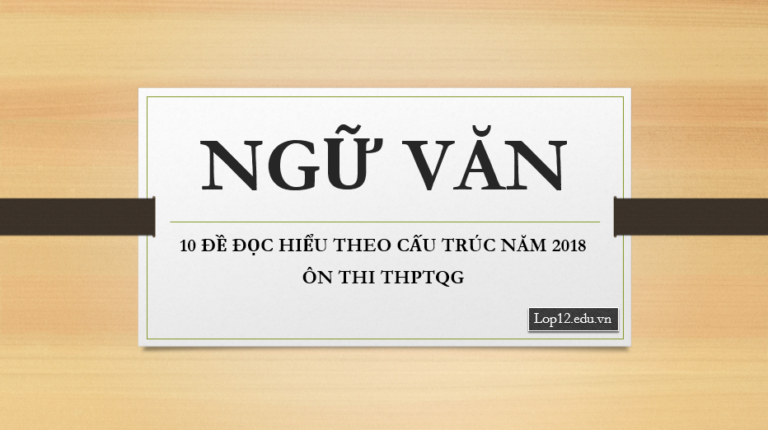 10 ĐỀ ĐỌC HIỂU THEO CẤU TRÚC NĂM 2018