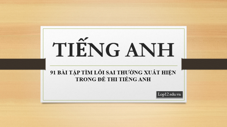 91 BÀI TẬP TÌM LỖI SAI THƯỜNG XUẤT HIỆN TRONG ĐỀ THI TIẾNG ANH