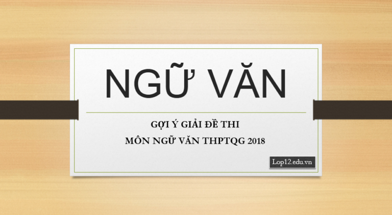 Nóng: Gợi ý giải đề thi môn Ngữ văn THPT quốc gia 2018