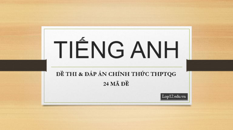 Đề thi & đáp án chính thức môn Tiếng Anh – 24 mã đề