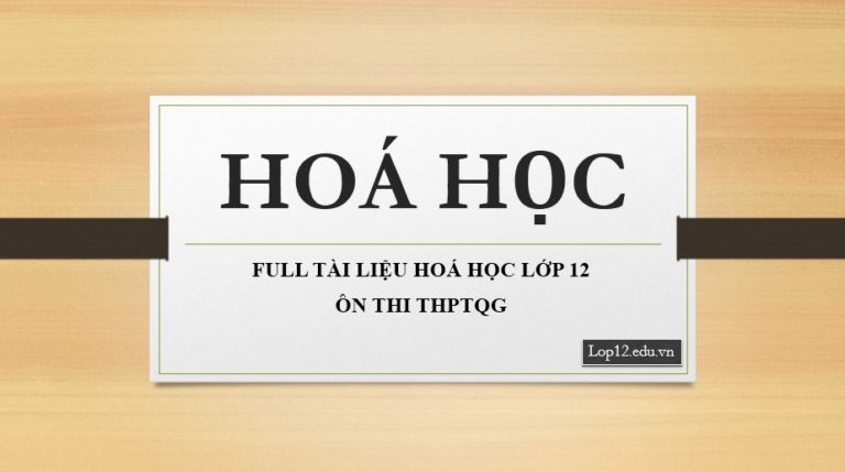 FULL TÀI LIỆU HOÁ HỌC LỚP 12 ÔN THI THPTQG