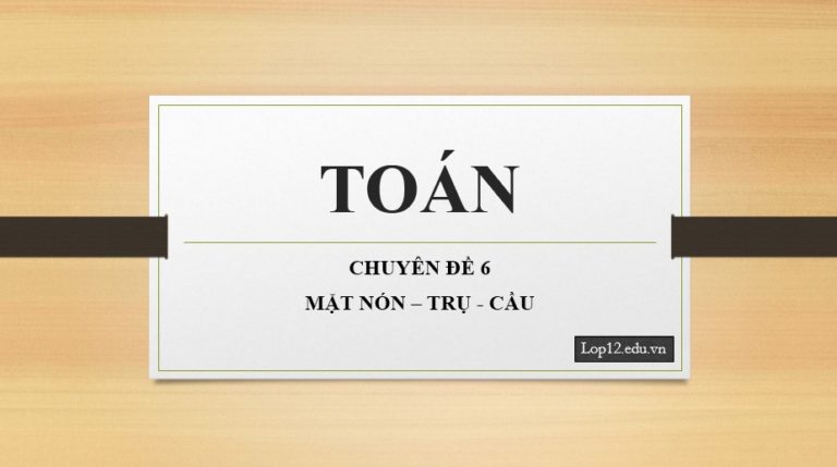 Chuyên Đề 6 – Mặt Nón – Trụ – Cầu