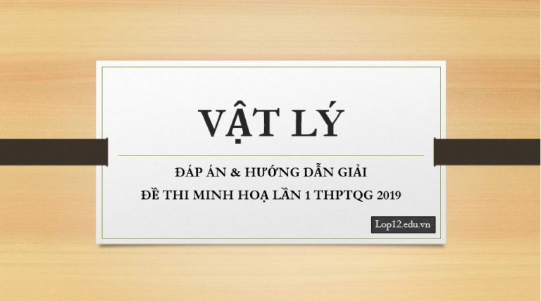 ĐÁP ÁN & HƯỚNG DẪN GIẢI ĐỀ THI MINH HOẠ LẦN I MÔN VẬT LÝ