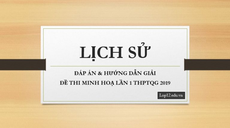 ĐÁP ÁN & HƯỚNG DẪN GIẢI ĐỀ THI MINH HOẠ LẦN I MÔN LỊCH SỬ