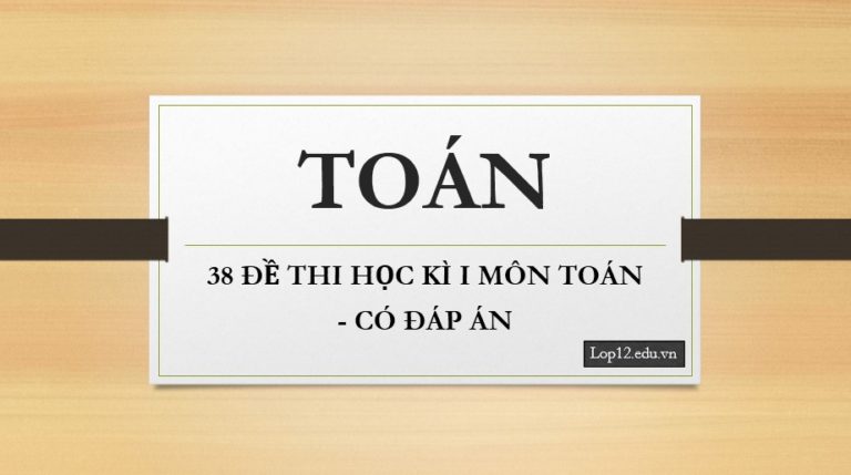 38 đề thi học kì môn Toán – có đáp án