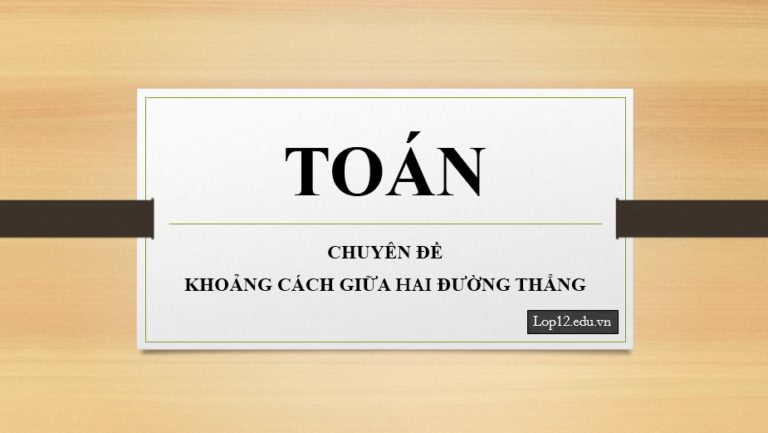 CHUYÊN ĐỀ: KHOẢNG CÁCH GIỮA 2 ĐƯỜNG THẲNG