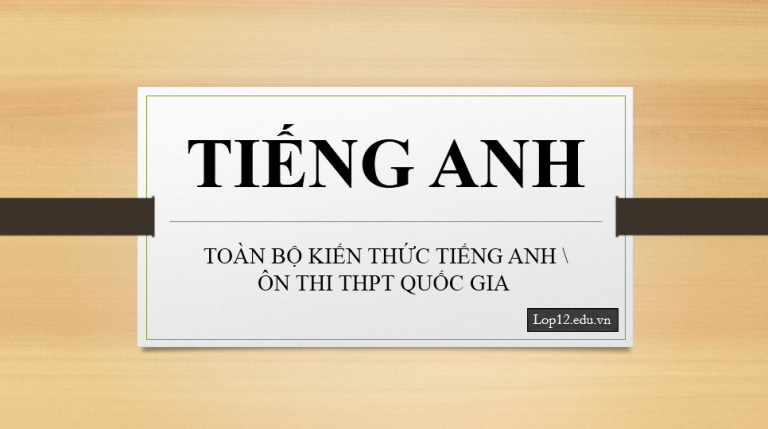 Toàn bộ kiến thức tiếng Anh thi THPT Quốc gia