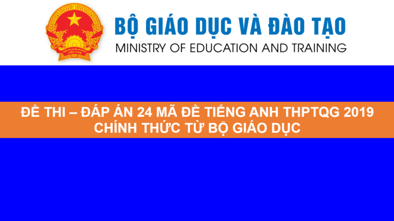 ĐỀ THI – ĐÁP ÁN 24 MÃ ĐỀ TIẾNG ANH THPTQG 2019 CHÍNH THỨC TỪ BỘ GIÁO DỤC